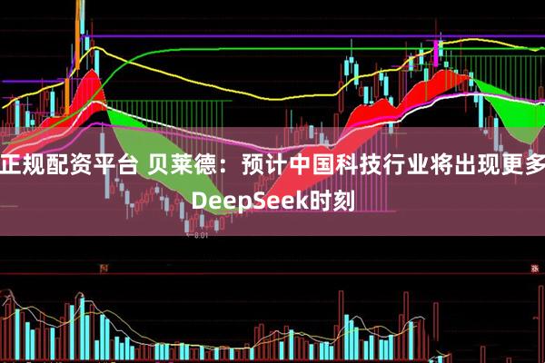 正规配资平台 贝莱德：预计中国科技行业将出现更多DeepSeek时刻